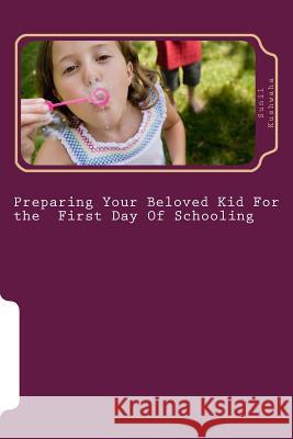 Preparing your Beloved Kid for the First Day Of schooling Kushwaha, Sunil R. 9781477461488 Createspace