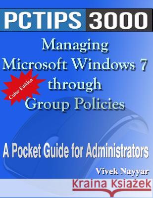 Managing Microsoft Windows 7 through Group Policies: A Pocket Guide for Administrators (Color Edition) Nayyar, Vivek 9781477471913 Createspace