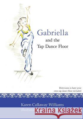 Gabriella and the Tap Dance Floor Karen Callaway Williams Patricia a. Carroll 9781477486924 Createspace