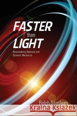 Faster Than Light: Quantum Mechanics And Relativity Reconsidered Sansbury, Ralph 9781477584583 Createspace