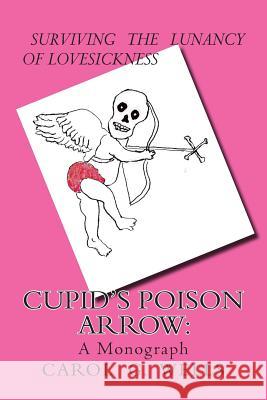 Cupid's Poison Arrow: Survival Tips For Lovers Wells, Carol G. 9781478245353 Createspace