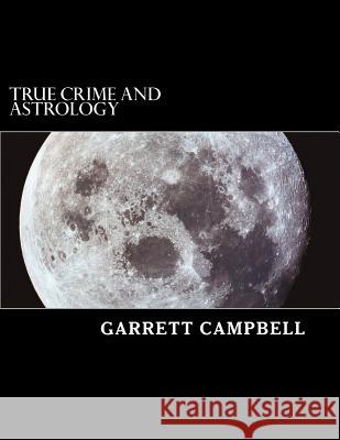 True Crime and Astrology Garrett Campbell 9781478286981 Createspace