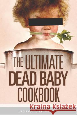 The Ultimate Dead Baby Cookbook: A humorous cookbook for the rest of us! Orib, Stefanzoe 9781478313014 Createspace Independent Publishing Platform