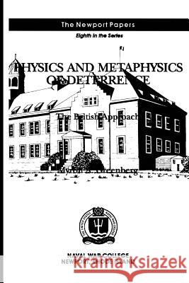 Physics and Metaphysics of Deterrence: The British Approach: Naval War College Newport Papers 8 Myron A. Greenberg Naval War College Press 9781478392941 Createspace