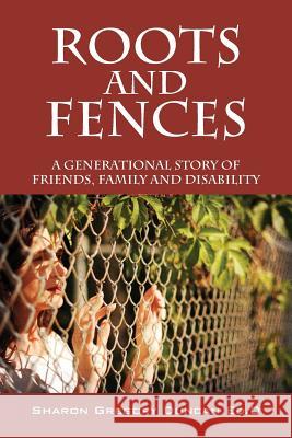 Roots and Fences: A Generational Story of Friends, Family and Disability Duncan Edd, Sharon Gregory 9781478707103 Outskirts Press