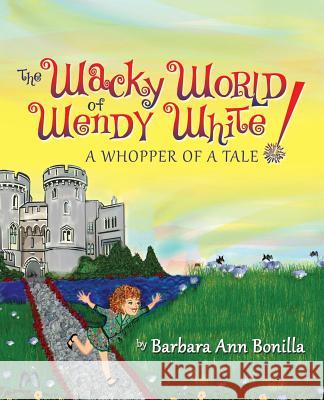 The Wacky World of Wendy White! a Whopper of a Tale Barbara Ann Bonilla 9781478715436 Outskirts Press