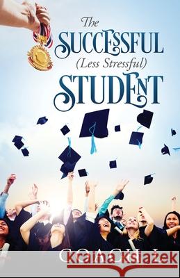 The Successful (Less Stressful) Student Coach L. 9781478751236 Outskirts Press