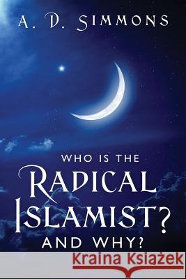 Who Is the Radical Islamist? and Why? A D Simmons 9781478794509 Outskirts Press