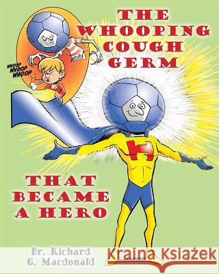 The Whooping Cough Germ that Became a Hero MacDonald, Richard G. 9781479214488 Createspace