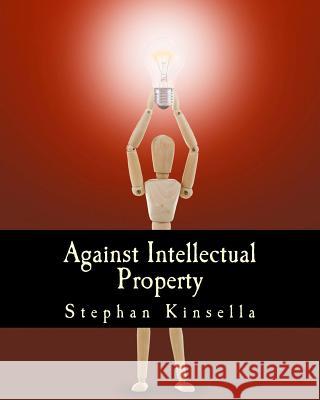 Against Intellectual Property (Large Print Edition) Kinsella, N. Stephan 9781479221127 Createspace