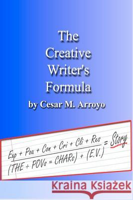The Creative Writer's Formula Cesar M. Arroyo 9781479252015 Createspace