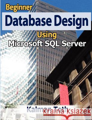 Beginner Database Design Using Microsoft SQL Server Kalman Toth 9781479333424 Createspace