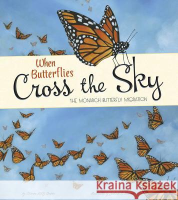 When Butterflies Cross the Sky: The Monarch Butterfly Migration Sharon Katz Cooper Joshua S. Brunet 9781479561001 Picture Window Books