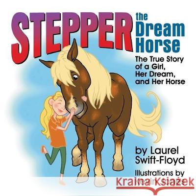 Stepper the Dream Horse: The True Story of a Girl, Her Dream, and Her Horse Laurel Swift-Floyd, Dr Kevin Jones (University of Leeds UK) 9781479610204 Teach Services, Inc.