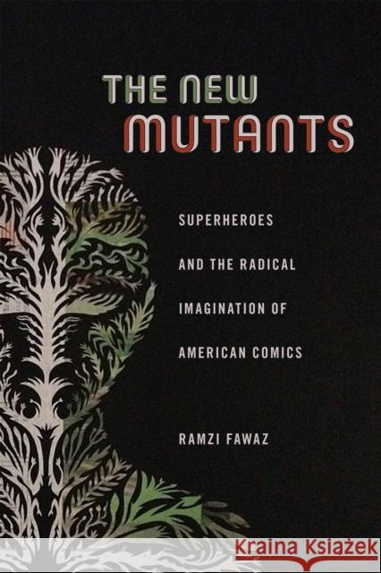 The New Mutants: Superheroes and the Radical Imagination of American Comics Ramzi Fawaz 9781479814336 New York University Press
