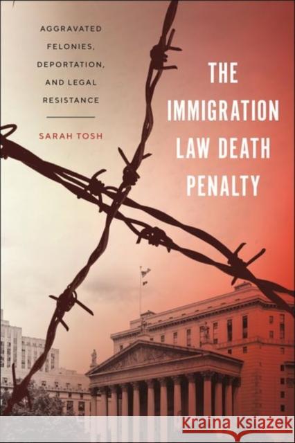 The Immigration Law Death Penalty Sarah Tosh 9781479816279 New York University Press