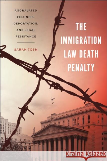 The Immigration Law Death Penalty Sarah Tosh 9781479816286 New York University Press