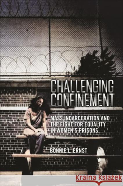 Challenging Confinement Bonnie L. Ernst 9781479825561 New York University Press