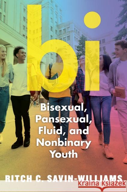 Bi: Bisexual, Pansexual, Fluid, and Nonbinary Youth Ritch C. Savin-Williams 9781479825875 New York University Press