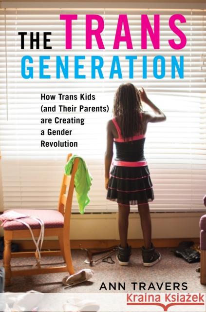 The Trans Generation: How Trans Kids (and Their Parents) Are Creating a Gender Revolution  9781479840410 New York University Press