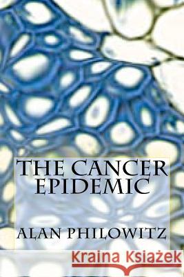 The Cancer Epidemic Alan Philowitz 9781480007345 Createspace