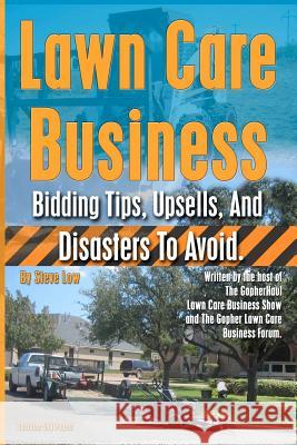 Lawn Care Business Bidding Tips, Upsells, And Disasters To Avoid. Low, Steve 9781480113503 Createspace