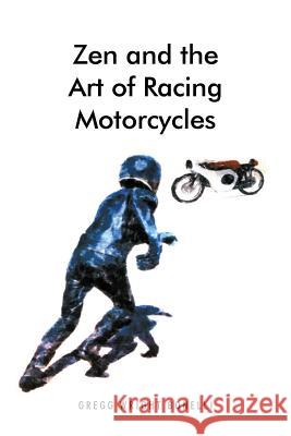 Zen and the Art of Racing Motorcycles Gregg Wright Bonelli   9781480811980 Archway Publishing