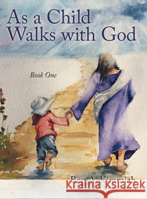 As a Child Walks with God: Book One Ben a Kimmich 9781480826625 Archway Publishing