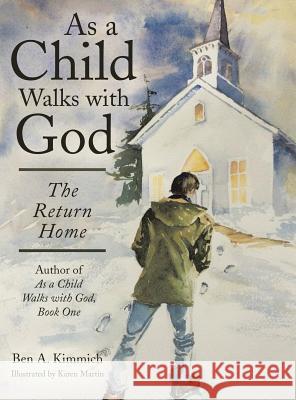 As a Child Walks with God: The Return Home Ben a. Kimmich 9781480829459 Archway Publishing
