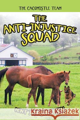 The Anti-Injustice Squad: The Cacomistle Team Kent Johnson Olsen 9781480858183 Archway Publishing