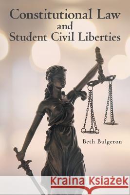Constitutional Law and Student Civil Liberties Beth Bulgeron 9781480878327 Archway Publishing
