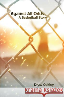 Against All Odds: A Basketball Story Drew Oakley 9781480970243 Rosedog Books