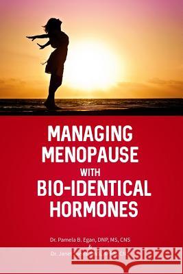 Managing Menopause with Bio-Identical Hormones Pamela B. Ega Janet Jone 9781480987548 Dorrance Publishing Co.