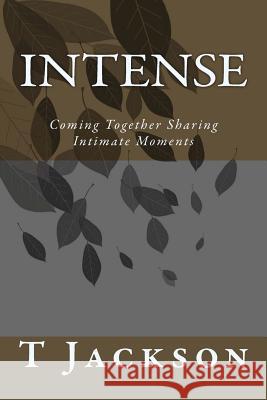 Intense: Coming Together Sharing Intimate Moments T. R. Jackson 9781481026277 Createspace