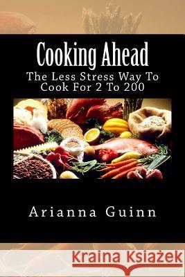 Cooking Ahead: The Less Stress Way To Cook For 2 To 200 Guinn, Arianna 9781481088800 Createspace