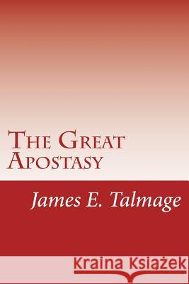 The Great Apostasy James E. Talmage 9781481120937 Createspace