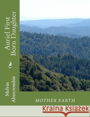 Auriel First Born Daughter Mother Earth: Sixth Book that continues Where the Da Vinci Code Left Off. Melvin Abercrombie 9781481124188 Createspace Independent Publishing Platform