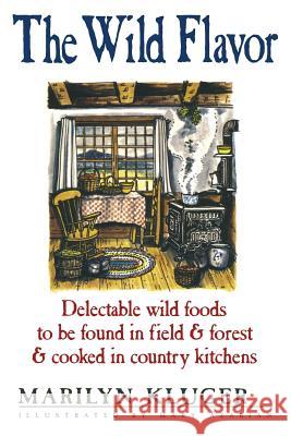 The Wild Flavor: Delectable wild foods to be found in field & forest & cooked in country kitchens Kluger, Marilyn 9781481134125 Createspace