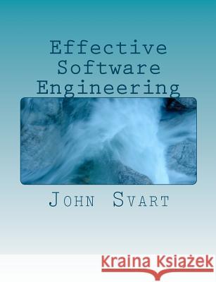 Effective Software Engineering: A guide to building successful software products Svart, John 9781481176231 Createspace
