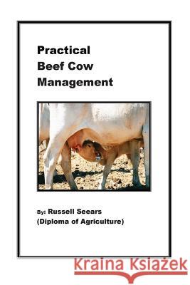 Practical Beef Cow Management MR Russell J. Seears 9781481178372 Createspace