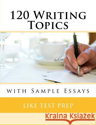 120 Writing Topics: with Sample Essays Prep, Like Test 9781481188821 Createspace