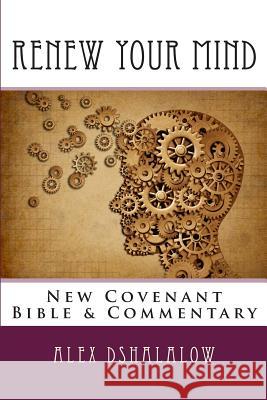 Renew Your Mind: New Covenant Bible & Commentary Alex Dshalalow 9781481280099 Createspace