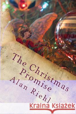The Christmas Promise Alan Riehl 9781481284554 Createspace