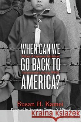 When Can We Go Back to America?: Voices of Japanese American Incarceration During WWII Susan H. Kamei Norman Y. Mineta 9781481401456 Simon & Schuster Books for Young Readers