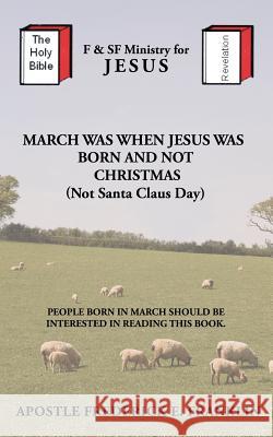 March Was When Jesus Was Born and Not Christmas Apostle Frederick E. Franklin 9781481729758 Authorhouse