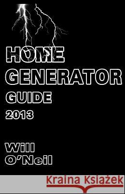 Home Generator Guide 2013 Will O'Neil 9781481816748 Createspace