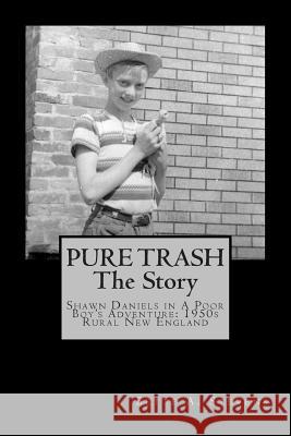 Pure Trash: The Story: Shawn Daniels in a Poor Boy's Adventure: 1950s Rural New England Bette a. Stevens 9781481824446 Createspace