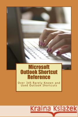 Microsoft Outlook Shortcut Reference Card: Over 345 Rarely Known and Used Outlook Shortcuts Sush Dub Tiny Publications 9781481889094 Createspace Independent Publishing Platform