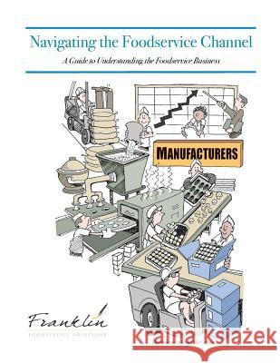 Navigating the Foodservice Channel: A Guide to Understanding the Foodservice Business Dave Dewalt Drew Chicone 9781481943529 Createspace
