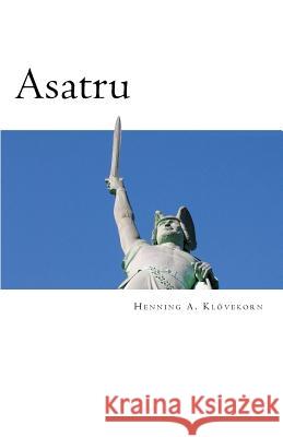 Asatru: The Great Nordic Indigenous Religion of Europe Bro Henning Andreas Klovekorn 9781481947732 Createspace